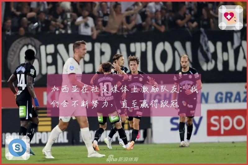 加西亚在社交媒体上激励队友：我们会不断努力，直至赢得欧冠