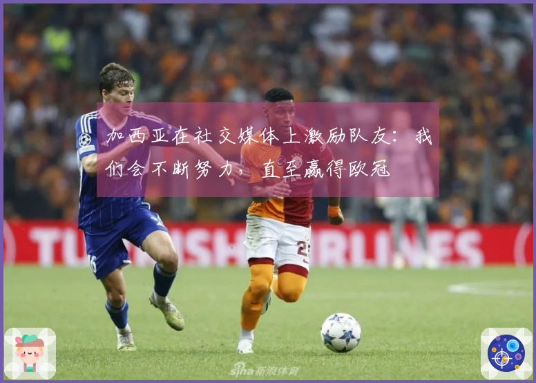 加西亚在社交媒体上激励队友：我们会不断努力，直至赢得欧冠