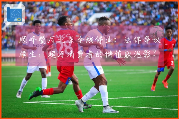 顺峰餐厅北京全线停业：法律争议横生，超万消费者的储值款泡影？